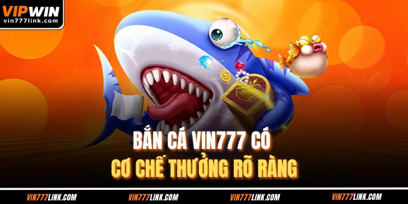 Bắn cá Vin777 có cơ chế thưởng rõ ràng