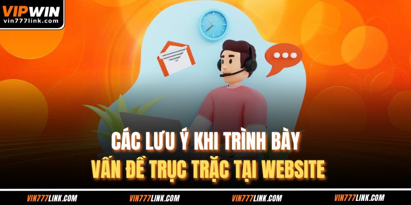 Các lưu ý khi trình bày vấn đề trục trặc tại website