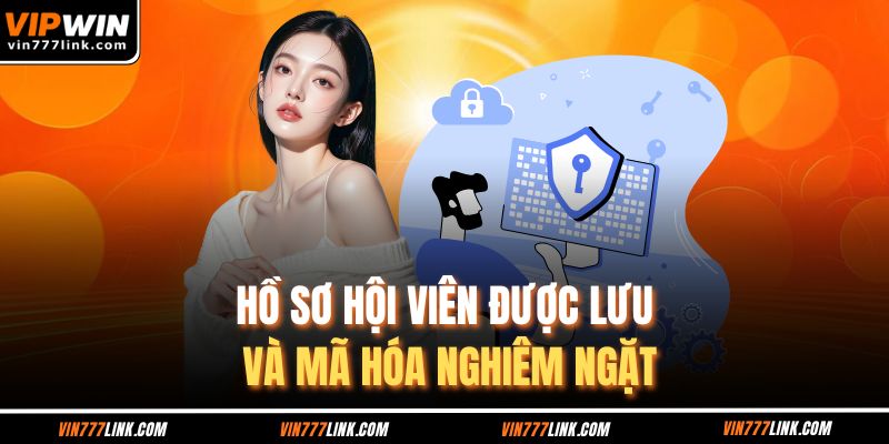 Hồ sơ hội viên được lưu và mã hóa nghiêm ngặt