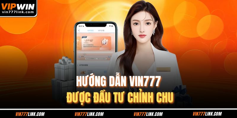 Hướng dẫn Vin777 được đầu tư chỉnh chu