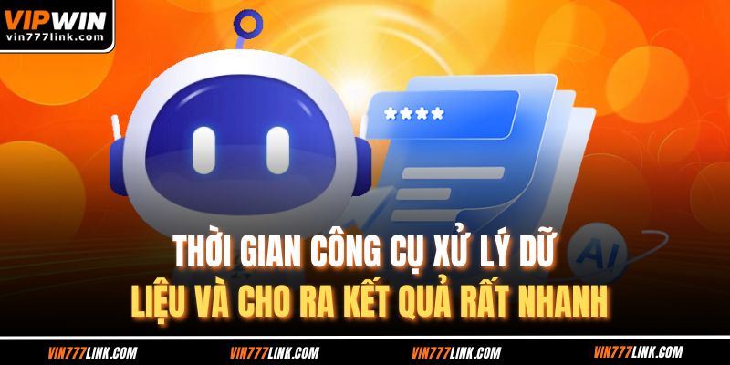 Thời gian công cụ xử lý dữ liệu và cho ra kết quả rất nhanh